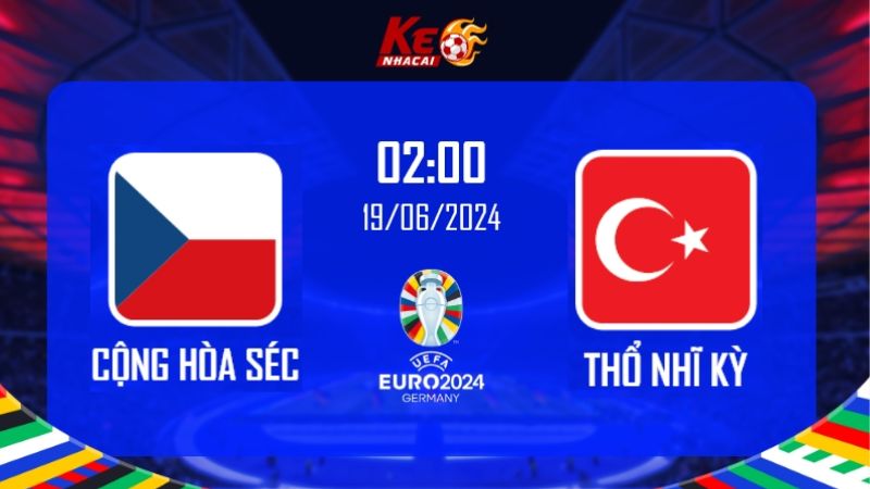 Soi kèo CH Séc vs Thổ Nhĩ Kỳ, 02h00 ngày 27/06 - Euro 2024