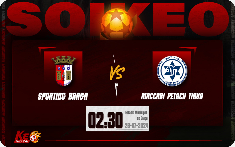 Soi kèo Braga vs Maccabi Petah Tikva 02h30 ngày 26/7/2024