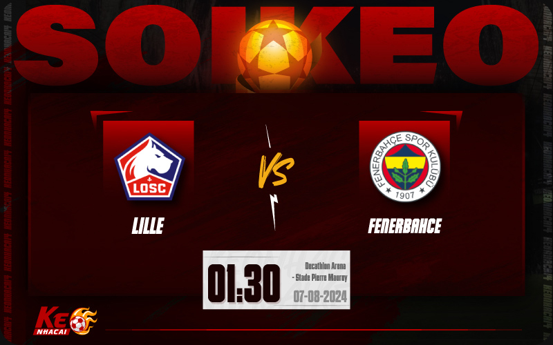 Soi kèo Lille vs Fenerbahce 01h30 ngày 07/8/2024