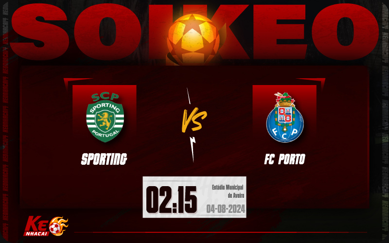 Soi kèo Sporting vs Porto 02h15 ngày 04/8/2024