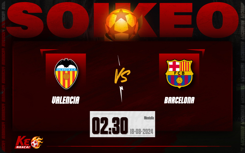 Soi kèo Valencia vs Barcelona 02h30 ngày 18/8/2024